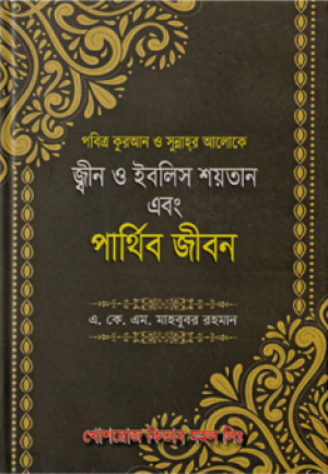 পবিত্র কুরআন ও সুন্নাহর আলোকে জ্বীন ও ইবলিস শয়তান পার্থিব জীবন